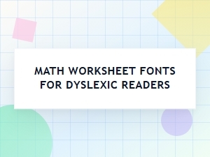 Choosing Fonts for Dyslexia-Friendly Math Worksheets
